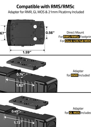 Compatible with RMS/RMSc
Adapter for RMR, GL MOS & 21mm Picatinny Included